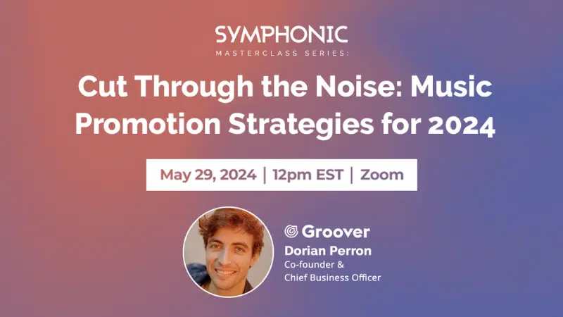 Symphonic Masterclass Series: "Cut Through the Noise: Music Promotion Strategies for 2024" with Dorian Perron of Groover on May 29, 2024, at 12 pm EST via Zoom.