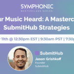 Symphonic Masterclass promotional image for "Get Your Music Heard" featuring SubmitHub strategies by Jason Grishkoff on February 11th at 12:30pm EST.