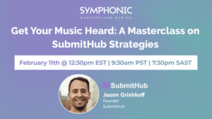 Symphonic Masterclass promotional image for "Get Your Music Heard" featuring SubmitHub strategies by Jason Grishkoff on February 11th at 12:30pm EST.