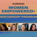 Banner for the Symphonic Women Empowered+ Mentorship Program, showcasing headshots of six inspiring women against a blue background.