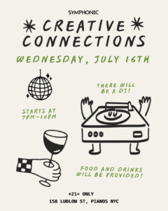 Flyer for "Creative Connections" event on Wednesday, July 16th, 7-10 PM at Pianos NYC. DJ, food, and drinks provided. 21+ only. Includes disco ball, turntable, and wine glass graphics.