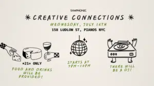 Event flyer for Creative Connections at 158 Ludlow St, Pianos NYC on July 16th, 7-10pm. Food, drinks (21+), and DJ provided; features cheese, wine, disco ball, and turntable graphics celebrating Creative Connections.