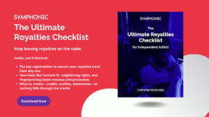 Download the free Ultimate Royalties Checklist for Independent Artists from Symphonic Distribution, covering performance royalties, mechanical royalties, neighboring rights, and YouTube Content ID setup